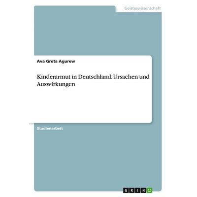 Kinderarmut in Deutschland. Ursachen und Auswirkungen, Taschenbuch von Ava Greta Agurew, GRIN, 978-3-346-57006-2