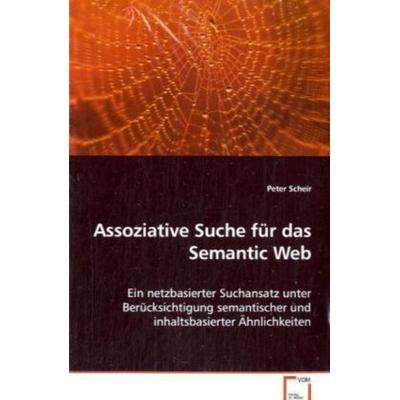 Scheir Peter: Assoziative Suche für das Semantic Web, Taschenbuch von Peter Scheir, VDM, 978-3-639-06314-1