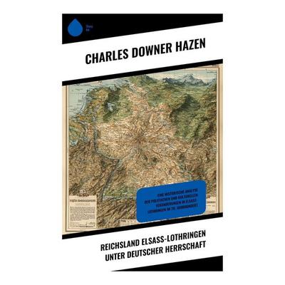 Reichsland Elsaß-Lothringen unter deutscher Herrschaft, Taschenbuch von Charles Downer Hazen, Copycat, 978-80-283-9393-9