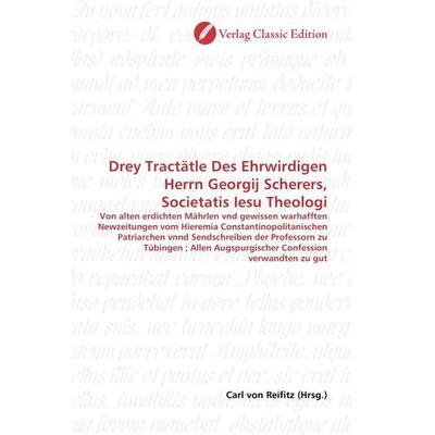 Drey Tractätle Des Ehrwirdigen Herrn Georgij Scherers, Societatis Iesu Theologi, Taschenbuch von , Verlag Classic Edition, 978-3-8397-0521-6