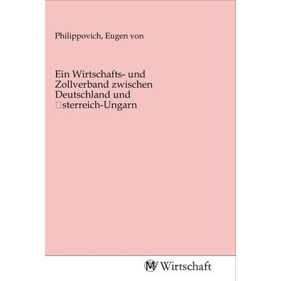 Ein Wirtschafts- und Zollverband zwischen Deutschland und _sterreich-Ungarn, Taschenbuch von , MV-Wirtschaft, 978-3-96885-103-7