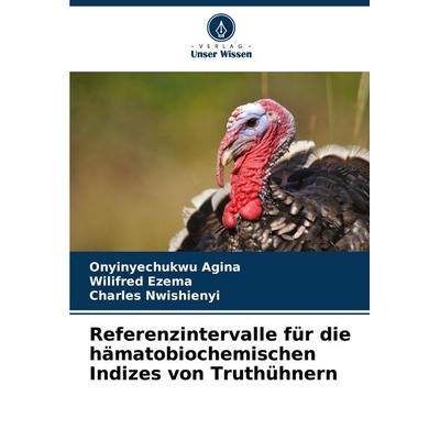 Referenzintervalle für die hämatobiochemischen Indizes von Truthühnern, Taschenbuch von Onyinyechukwu Agina,Wilifred Ezema,Charles Nwishienyi, Verlag