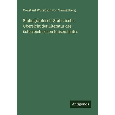Bibliographisch-Statistische Übersicht der Literatur des österreichischen Kaiserstaates, Taschenbuch von Constant Wurzbach Tannenberg, Antigonos