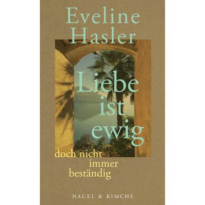 »Liebe ist ewig, doch nicht immer beständig«, Gebundene Ausgabe von Eveline Hasler, Nagel & Kimche