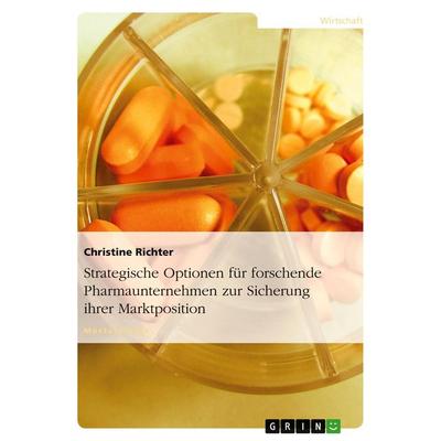 Strategische Optionen für forschende Pharmaunternehmen zur Sicherung ihrer Marktposition, Taschenbuch von Christine Richter, GRIN, 978-3-638-85447-4