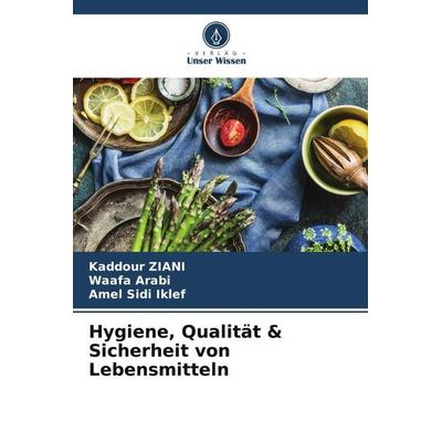 Hygiene, Qualität & Sicherheit von Lebensmitteln, Taschenbuch von Kaddour Ziani,Waafa Arabi,Amel Sidi Iklef, Verlag Unser Wissen, 978-620-5-74306-5