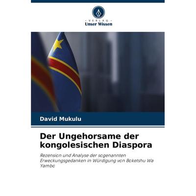 Der Ungehorsame der kongolesischen Diaspora, Taschenbuch von David Mukulu, Verlag Unser Wissen, 978-620-8-31061-5