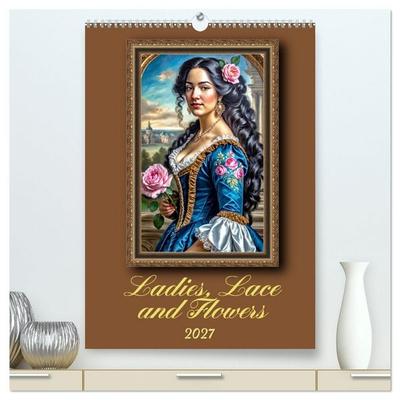 Ladies, Lace and Flowers (High Quality Premium Wall Calendar 2027 DIN A2 portrait),CALVENDO 12 Month Wall Calendar
