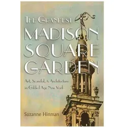 The Grandest Madison Square Garden: Art, Scandal, and Architecture in Gilded Age New York, Sachbücher von Suzanne Hinman