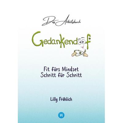 Gedankendoof - Das Arbeitsbuch - Die Macht der Gedanken: Wie du negative Denk- und Gefühlsmuster durchbrichst, dein Selbstwertgefühl aufbaust und ein