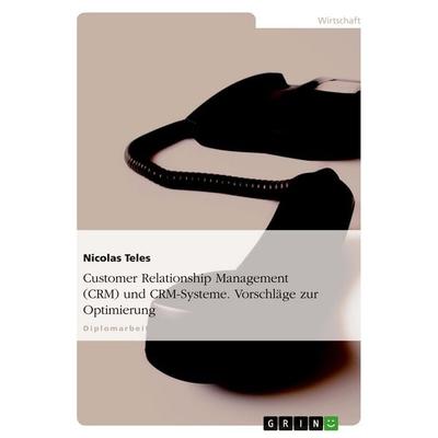 Customer Relationship Management (CRM) und CRM-Systeme. Vorschläge zur Optimierung, Taschenbuch von Nicolas Teles, GRIN, 978-3-638-88987-2