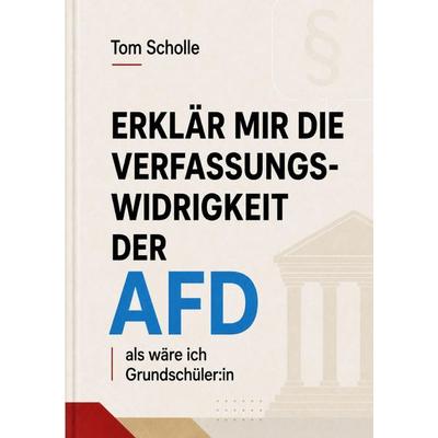 Erklär mir die Verfassungswidrigkeit der AfD, Taschenbuch von Tom Scholle, BoD – Books on Demand, 978-3-696-76020-5
