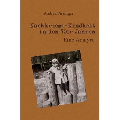 Nachkriegs-Kindheit in den 70er Jahren, Taschenbuch von Andrea Pirringer, Epubli, 978-3-7375-9784-5