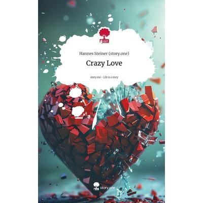 Steiner (story. one), H: Crazy Love. Life is a Story - story, Gebundene Ausgabe von Hannes Steiner, Storylution, 978-3-7115-6969-1