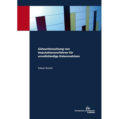 Güteuntersuchung von Imputationsverfahren für unvollständige Datenmatrizen, Taschenbuch von Tobias Rockel, TU Ilmenau Universitätsbibliothek,