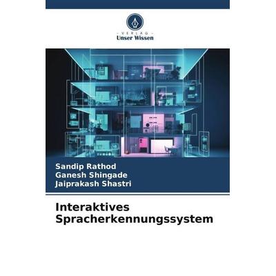 Interaktives Spracherkennungssystem, Taschenbuch von Sandip Rathod,Ganesh Shingade,Jaiprakash Shastri, Verlag Unser Wissen, 978-620-6-05153-4