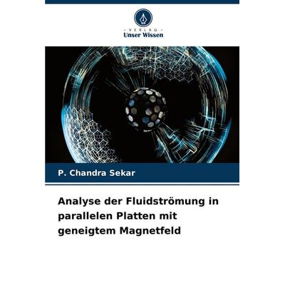 Analyse der Fluidströmung in parallelen Platten mit geneigtem Magnetfeld, Taschenbuch von P. Chandra Sekar, Verlag Unser Wissen, 978-620-7-01179-7