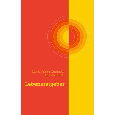 Lebensratgeber, Taschenbuch von Maria Priska Gmünder,Andrea Sutter, BoD – Books on Demand, 978-3-8448-6939-2