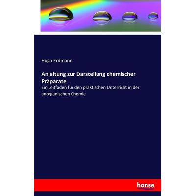 Anleitung zur Darstellung chemischer Präparate, Taschenbuch von Hugo Erdmann, Hansebooks, 978-3-7411-8770-4