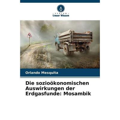 Die sozioökonomischen Auswirkungen der Erdgasfunde: Mosambik, Taschenbuch von Orlando Mesquita, Verlag Unser Wissen, 978-620-0-70639-3