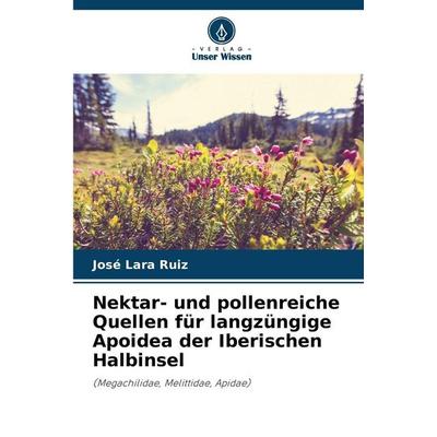 Nektar- und pollenreiche Quellen für langzüngige Apoidea der Iberischen Halbinsel, Taschenbuch von José Lara Ruiz, Verlag Unser Wissen,