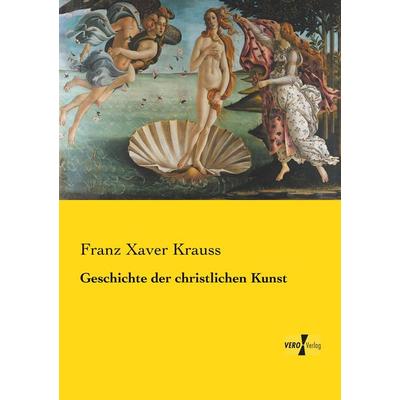 Geschichte der christlichen Kunst, Taschenbuch von Franz Xaver Krauss, Vero Verlag, 978-3-7372-1316-5