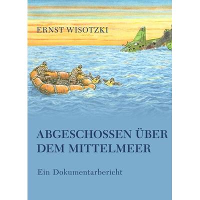 Abgeschossen über dem Mittelmeer, Gebundene Ausgabe von Ernst Wisotzki, BoD – Books on Demand, 978-3-8334-2840-1