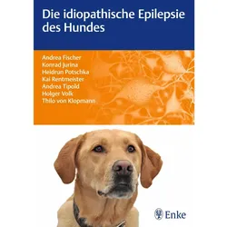 Die idiopathische Epilepsie des Hundes, Fachbücher von Andrea Fischer, Kai Rentmeister, Konrad Jurina, Thilo von Klopmann, Andrea Tipold