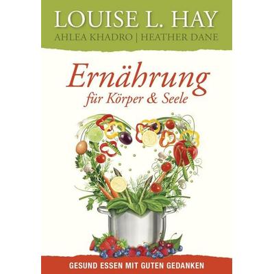 Ernährung für Körper und Seele, Taschenbuch von Louise Hay,Ahlea Khadro,Heather Dane, L.E.O. Verlag, 978-3-95736-038-0