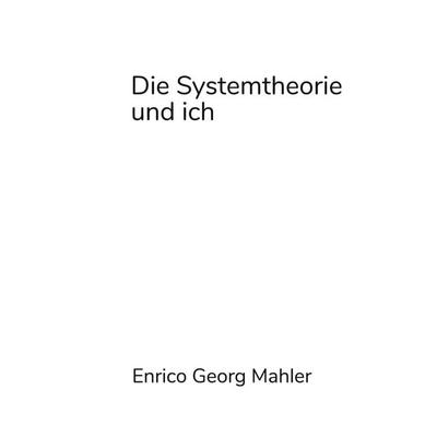 Die Systemtheorie und ich, Taschenbuch von Enrico Georg Mahler, BoD – Books on Demand, 978-3-7693-0268-4