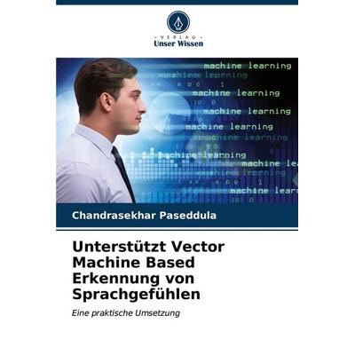 Unterstützt Vector Machine Based Erkennung von Sprachgefühlen, Taschenbuch von Chandrasekhar Paseddula, Verlag Unser Wissen, 978-620-6-95962-5