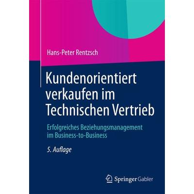 Kundenorientiert verkaufen im Technischen Vertrieb, Taschenbuch von Hans-Peter Rentzsch, Betriebswirtschaftlicher Verlag Gabler, 978-3-8349-4282-1