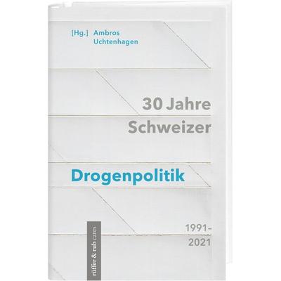 30 Jahre Schweizer Drogenpolitik 1991–2021, Taschenbuch von Ambros Uchtenhagen, Rüffer & Rub, 978-3-907351-03-1