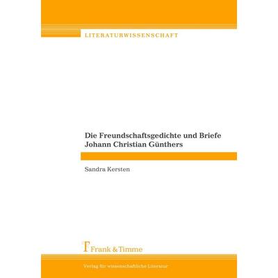 Die Freundschaftsgedichte und Briefe Johann Christian Günthers, Taschenbuch von Sandra Kersten, Frank & Timme, 978-3-86596-052-8
