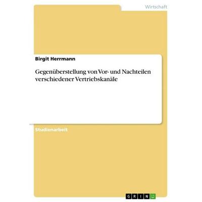 Gegenüberstellung von Vor- und Nachteilen verschiedener Vertriebskanäle, Taschenbuch von Birgit Herrmann, GRIN, 978-3-640-72638-7