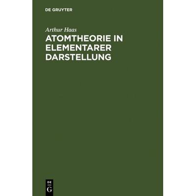 Atomtheorie in elementarer Darstellung, Gebundene Ausgabe von Arthur Haas, De Gruyter, 978-3-11-109658-2