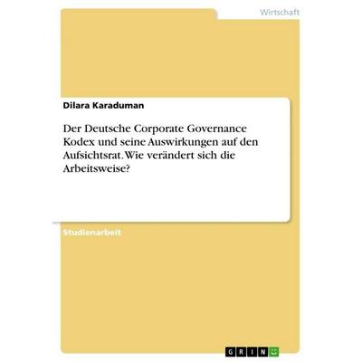 Der Deutsche Corporate Governance Kodex und seine Auswirkungen auf den Aufsichtsrat. Wie verändert sich die Arbeitsweise?, Taschenbuch von Dilara