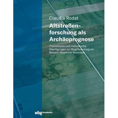 Altstraßenforschung als Archäoprognose, Gebundene Ausgabe von Claudia Rodat, Wbg Academic in Herder, 978-3-534-40555-8