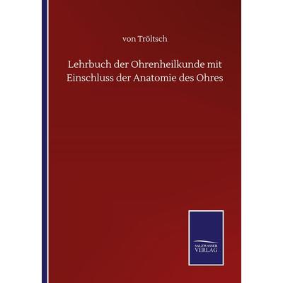 Lehrbuch der Ohrenheilkunde mit Einschluss der Anatomie des Ohres, Taschenbuch von Tröltsch, BoD - Books on Demand, 978-3-7525-1702-6