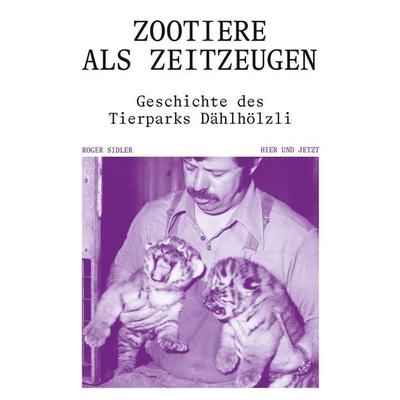 Zootiere als Zeitzeugen, Taschenbuch von Roger Sidler, Hier und Jetzt, 978-3-03919-623-4