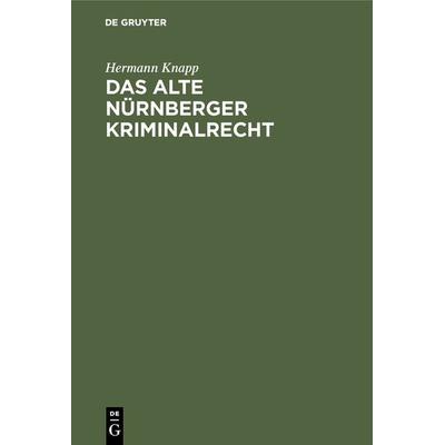 Das alte Nürnberger Kriminalrecht, Gebundene Ausgabe von Hermann Knapp, De Gruyter, 978-3-11-116627-8