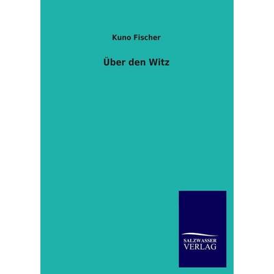 Über den Witz, Taschenbuch von Kuno Fischer, Salzwasser, 978-3-8460-3997-7