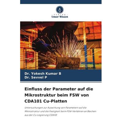 Einfluss der Parameter auf die Mikrostruktur beim FSW von CDA101 Cu-Platten, Taschenbuch von Yokesh Kumar B.,Sevvel P., Verlag Unser Wissen,