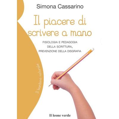 Il piacere di scrivere a mano. Fisiologia e pedagogia della scrittura, prevenzione della disgrafia, Taschenbuch von Simona Cassarino, Il Leone Verde