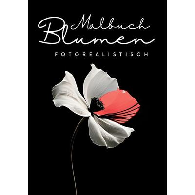 Malbuch Blumen Fotorealistisch, Gebundene Ausgabe von Nora Milles,Anna Piok,Tatjana Dobslaw, Tredition, 978-3-347-97988-8