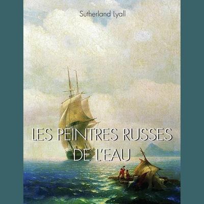 Les peintres Russes de l'eau - Sutherland Lyall, Audio, 9798899561351