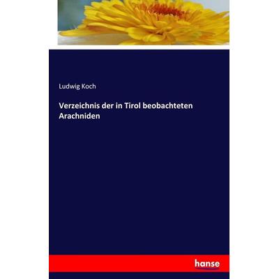 Verzeichnis der in Tirol beobachteten Arachniden, Taschenbuch von Ludwig Koch, Hansebooks, 978-3-7411-4920-7