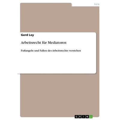 Arbeitsrecht für Mediatoren, Taschenbuch von Gerd Ley, GRIN, 978-3-656-60863-9