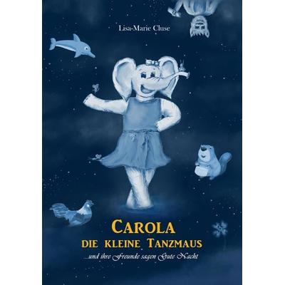 CAROLA DIE KLEINE TANZMAUS, Taschenbuch von Lisa-Marie Cluse, Tredition, 978-3-347-68222-1