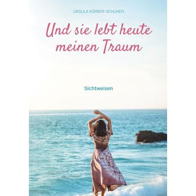 Und sie lebt heute meinen Traum, Taschenbuch von Ursula Körber-Schuhen, BoD – Books on Demand, 978-3-7534-0126-3